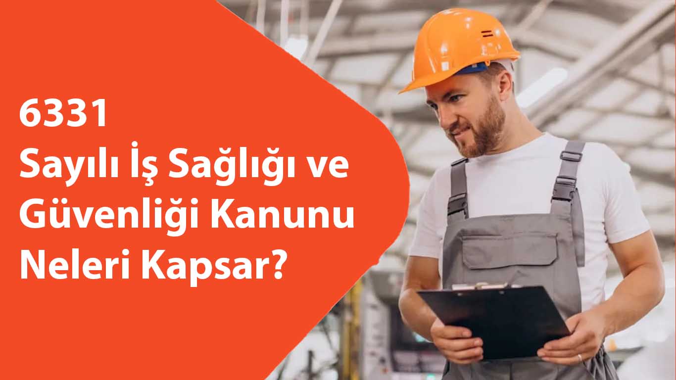 6331 Sayılı İş Sağlığı ve Güvenliği Kanunu Neleri Kapsar?